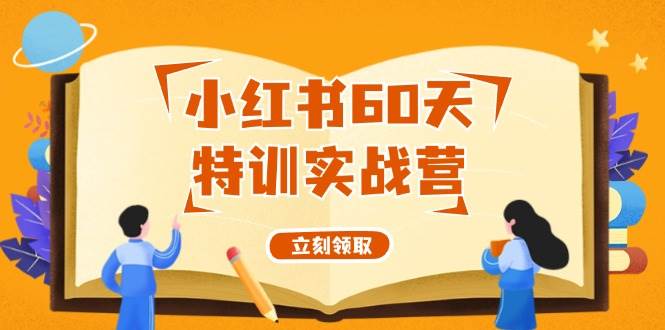 小红书60天特训实战营（系统课）从0打造能赚钱的小红书账号（55节课） - 晨鑫项目库-晨鑫项目库