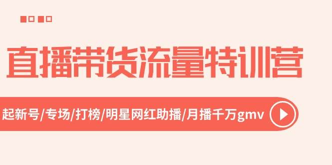 直播带货流量特训营，起新号-专场-打榜-明星网红助播 月播千万gmv（52节） - 晨鑫项目库-晨鑫项目库