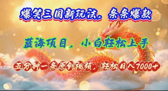 爆笑三国新玩法每条都爆，视频收益 7000+，5 分钟原创，多种变现爽歪歪 - 晨鑫项目库-晨鑫项目库