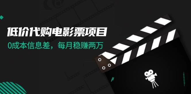 低价代购电影票项目，0成本信息差，每月稳赚两万！ - 晨鑫项目库-晨鑫项目库