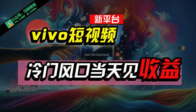 全新平台vivo短视频，新风口AI混剪无脑搬运，冷门风口当天见收益，7天... - 晨鑫项目库-晨鑫项目库