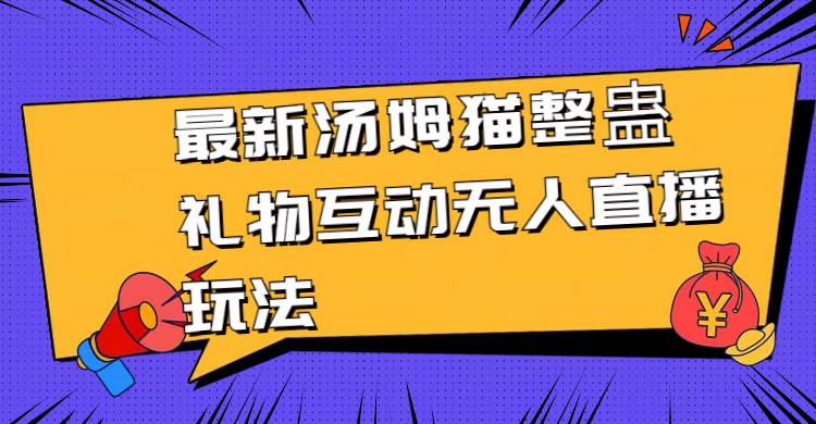 最新汤姆猫整蛊礼物互动无人直播玩法 - 晨鑫项目库-晨鑫项目库