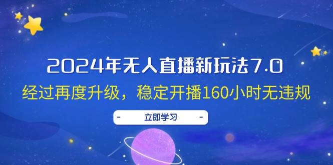 2024年无人直播新玩法7.0，经过再度升级，稳定开播160小时无违规，抖音... - 晨鑫项目库-晨鑫项目库