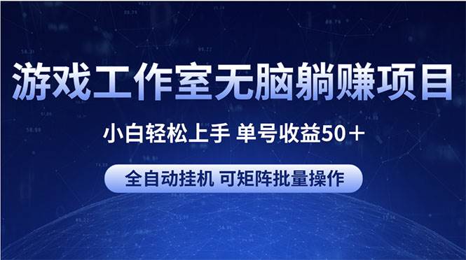游戏工作室无脑躺赚项目 小白轻松上手 单号收益50＋ 可矩阵批量操作 - 晨鑫项目库-晨鑫项目库