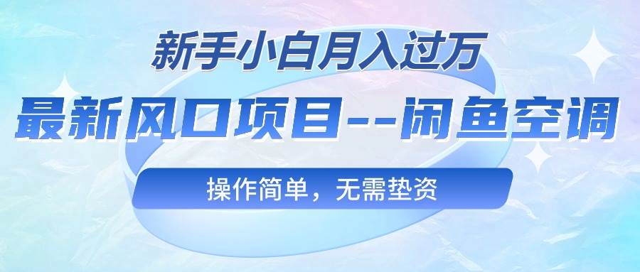 最新风口项目-闲鱼空调，新手小白月入过万，操作简单，无需垫资 - 晨鑫项目库-晨鑫项目库