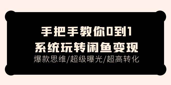 手把手教你0到1系统玩转闲鱼变现，爆款思维/超级曝光/超高转化（15节课） - 晨鑫项目库-晨鑫项目库
