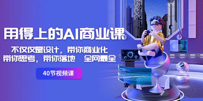 用得上的-AI商业课：不仅仅是设计，带你商业化-带你思考-带你落地-全网最全 - 晨鑫项目库-晨鑫项目库