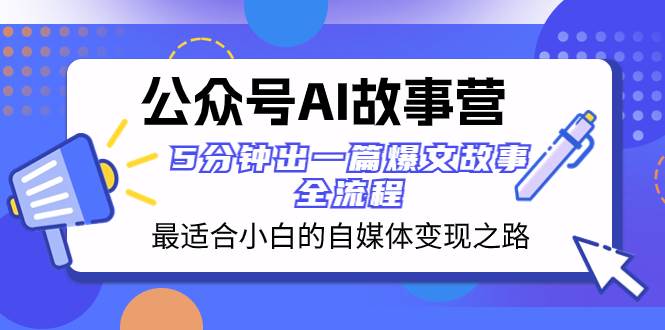 公众号AI 故事营 最适合小白的自媒体变现之路 5分钟出一篇爆文故事 全流程 - 晨鑫项目库-晨鑫项目库