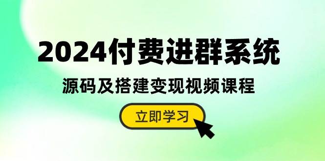 2024付费进群系统，源码及搭建变现视频课程（教程+源码） - 晨鑫项目库-晨鑫项目库