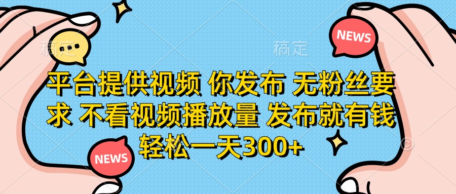 平台提供视频，你发布 无粉丝要求，不看视频播放量，发布就有钱，轻松一天300+ - 晨鑫项目库-晨鑫项目库
