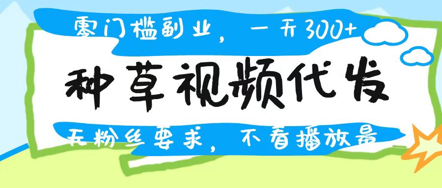 种草视频代发，无门槛日入300+，无粉丝要求，不看播放量 - 晨鑫项目库-晨鑫项目库