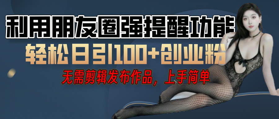 利用微信朋友圈"小红点"功能，引流精准创业粉，无需剪辑视频，发布作品，单人单日引流100+创业粉！ - 晨鑫项目库-晨鑫项目库
