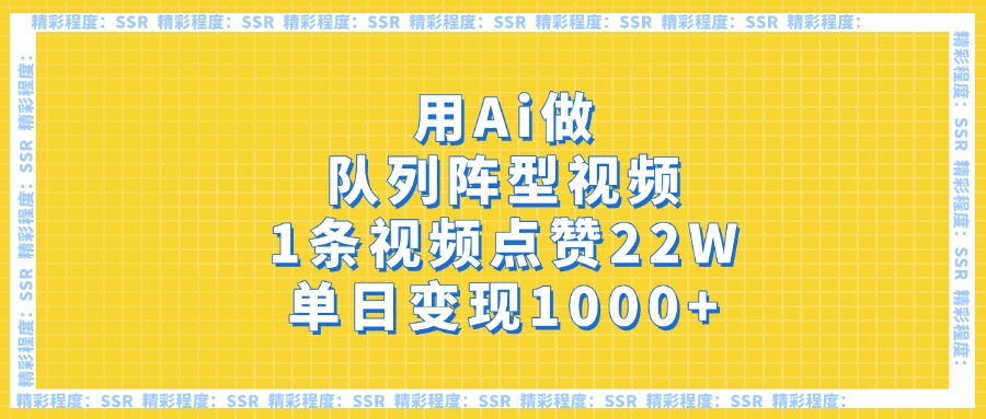 用Ai做队列阵型视频，1条视频点赞22W，单日变现1000+ - 晨鑫项目库-晨鑫项目库