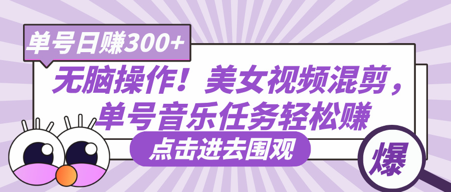无脑操作！美女视频混剪，单号音乐任务轻松日赚300+ - 晨鑫项目库-晨鑫项目库