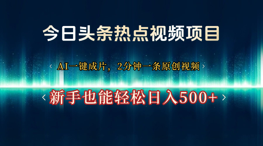 今日头条热点视频项目， AI一键成片，2分钟一条原创视频，新手也能轻松日入500+ - 晨鑫项目库-晨鑫项目库
