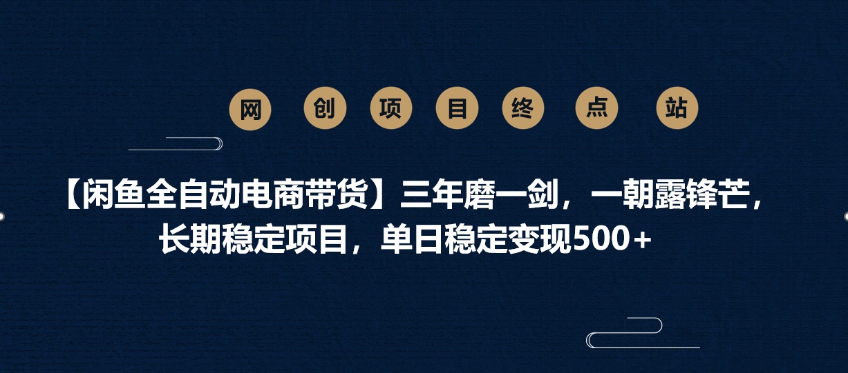 【闲鱼全自动电商带货】三年磨一剑，一朝露锋芒，长期稳定项目，单日稳定变现500+ - 晨鑫项目库-晨鑫项目库