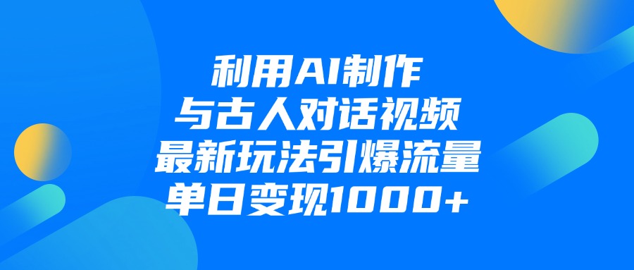 利用AI制作与古人对话的视频，最新玩法引爆流量，单日变现1000+ - 晨鑫项目库-晨鑫项目库