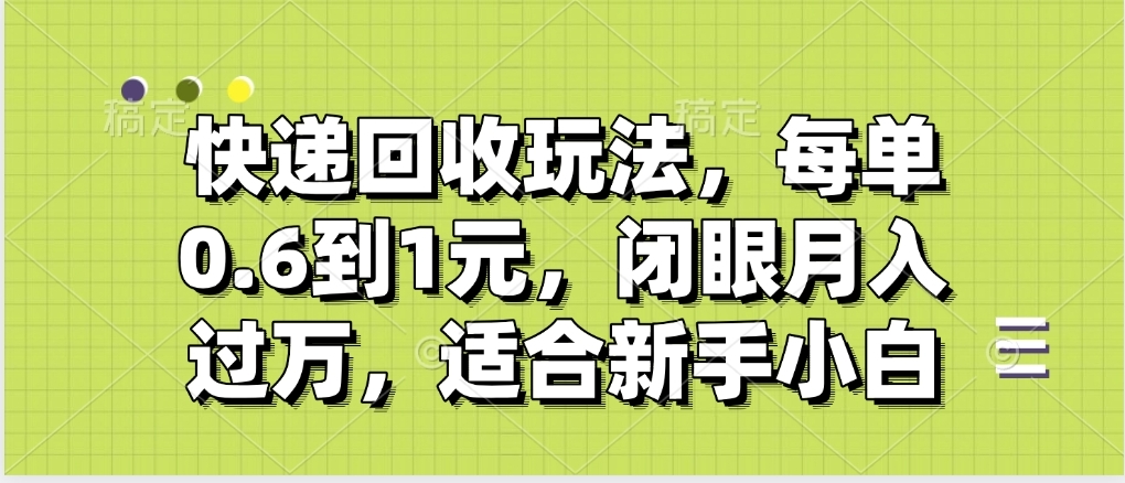 快递回收自助玩法，没单收益0.6到1元，闭眼也能月入一万，适合新手小白 - 晨鑫项目库-晨鑫项目库