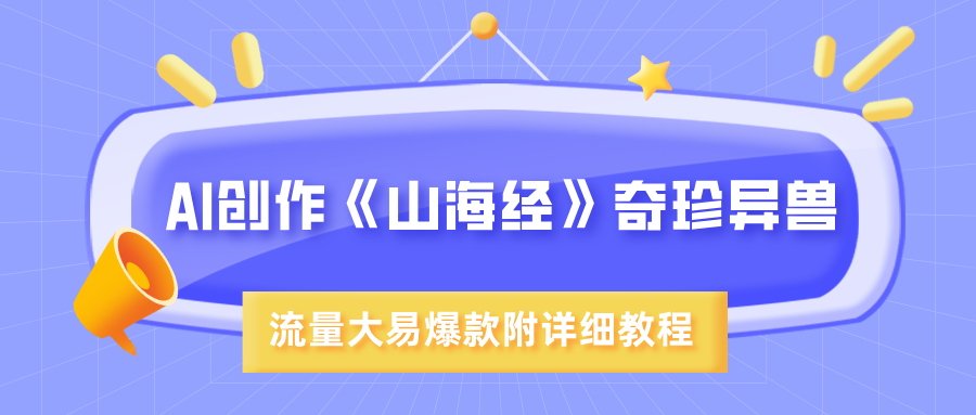 AI创作《山海经》奇珍异兽，超现实画风，流量大易爆款，附详细教程 - 晨鑫项目库-晨鑫项目库