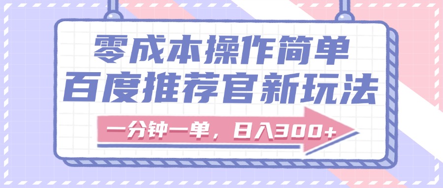 百度推荐官新玩法，零成本操作简单，一分钟一单，日入300+ - 晨鑫项目库-晨鑫项目库