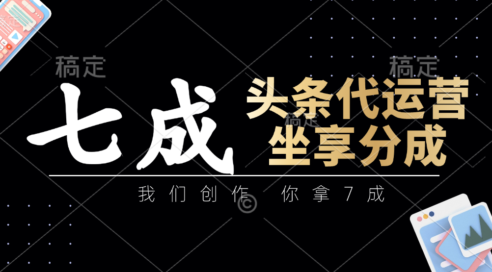 头条代运营——我们创作，你拿7成，简单操作，坐享分成 - 晨鑫项目库-晨鑫项目库