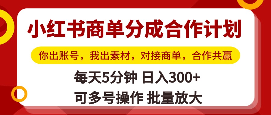 小红书商单分成合作计划，你出账号，我出素材，对接商单，合作共赢，单号日入300+，可批量放大 - 晨鑫项目库-晨鑫项目库