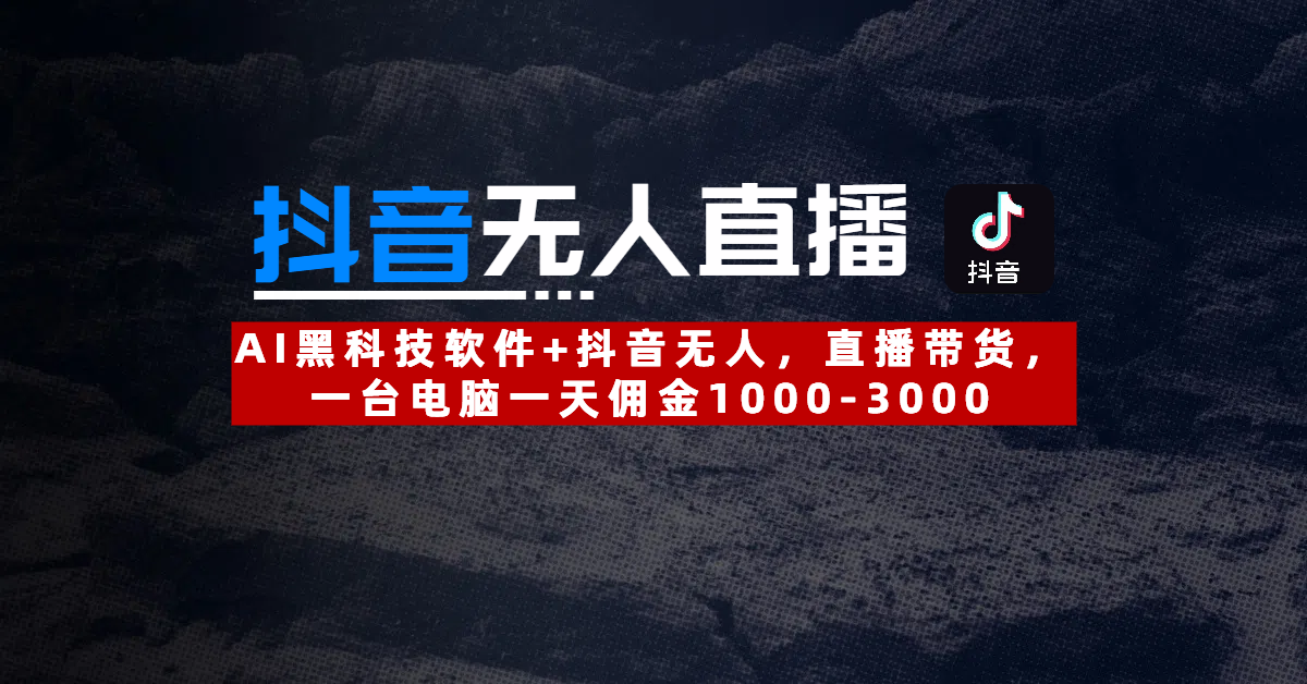 【抖音无人直播】AI黑科技软件+抖音无人直播带货，一台电脑一天佣金1000-3000 - 晨鑫项目库-晨鑫项目库