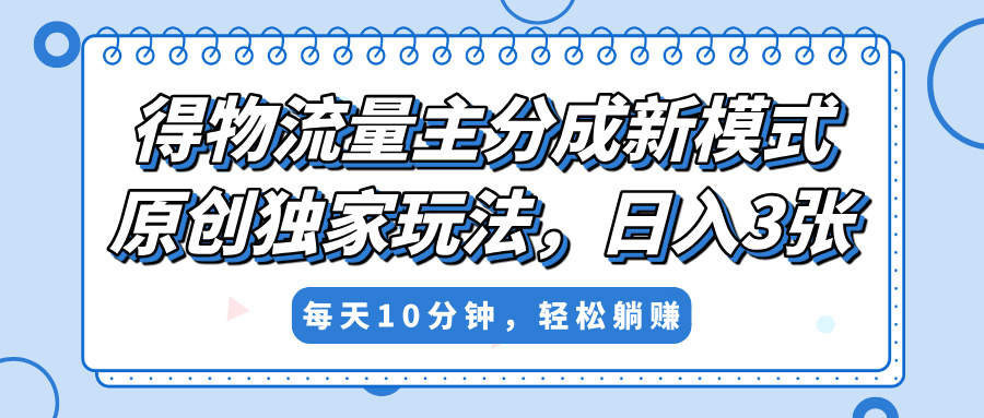 得物流量主分成新模式，原创独家玩法，小白可做，简单暴利，单日稳定变现300+ - 晨鑫项目库-晨鑫项目库