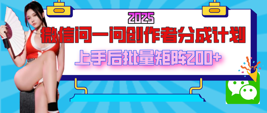 2025最新微信问一问创作者分成计划，上手后批量矩阵日入200+ - 晨鑫项目库-晨鑫项目库