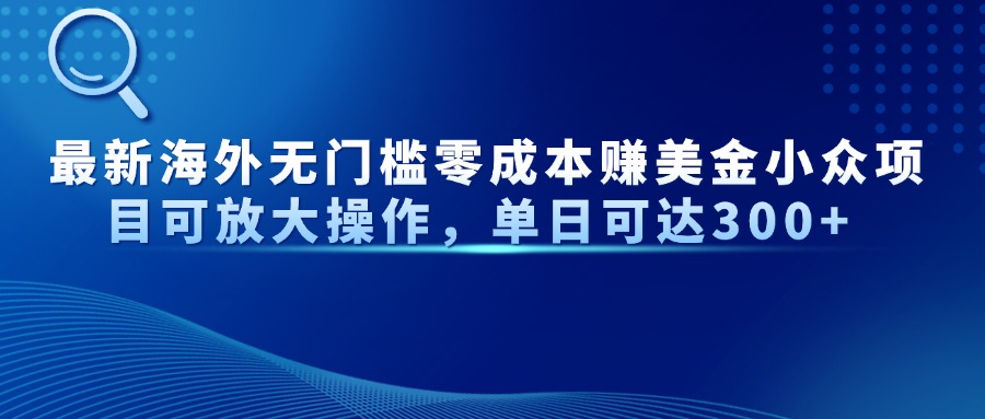 最新海外无门槛美金小众项目可放大操作，单日可达300+ - 晨鑫项目库-晨鑫项目库