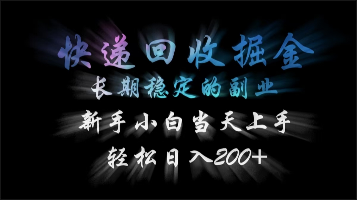 快递回收掘金，长期稳定的副业，轻松日入200+，新手小白当天上手 - 晨鑫项目库-晨鑫项目库