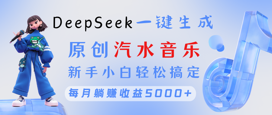 原创汽水音乐DeepSeek一键生成 新手小白轻松搞定 每月躺赚5000+ - 晨鑫项目库-晨鑫项目库