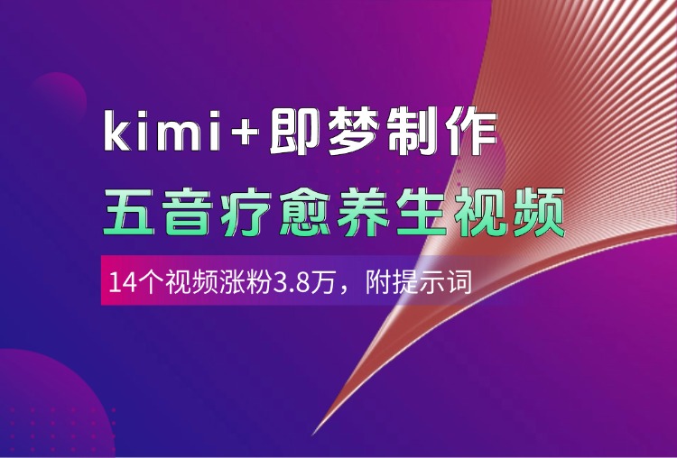 kimi+即梦制作AI五音疗愈养生视频，14个视频涨粉3.8万，多种变现方式，附提示词 - 晨鑫项目库-晨鑫项目库
