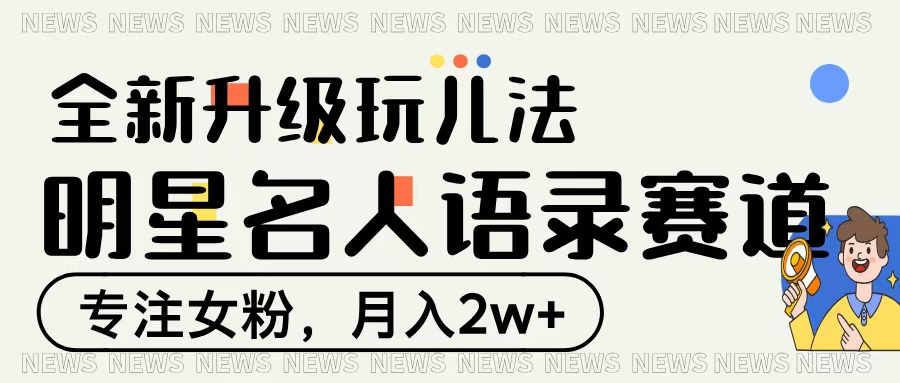 明星名人语录赛道全新升级玩法，专注女粉，月入2W＋ - 晨鑫项目库-晨鑫项目库