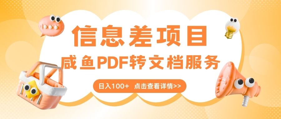 最新信息差项目，咸鱼PDF转文档服务，日入100+ - 晨鑫项目库-晨鑫项目库