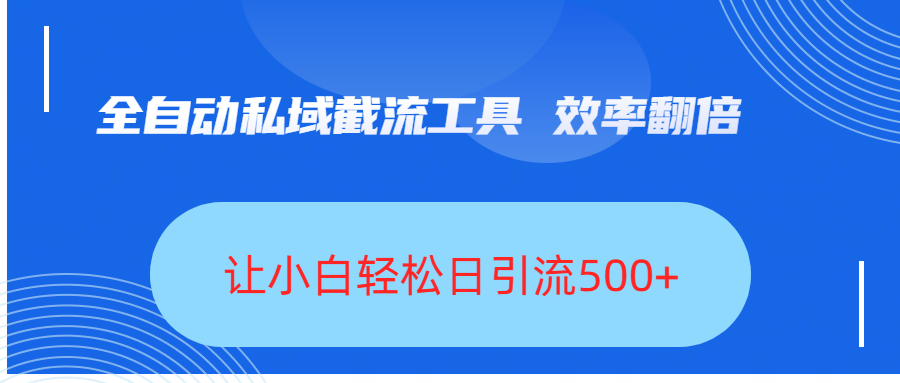 全自动私域截流工具，效率翻倍，让小白轻松日引流500+ - 晨鑫项目库-晨鑫项目库