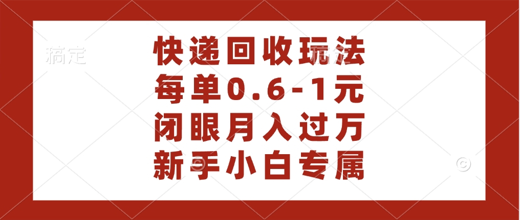 快递回收自助玩法，每单收益0.6到1元，闭眼也能月入一万，适合新手小白 - 晨鑫项目库-晨鑫项目库
