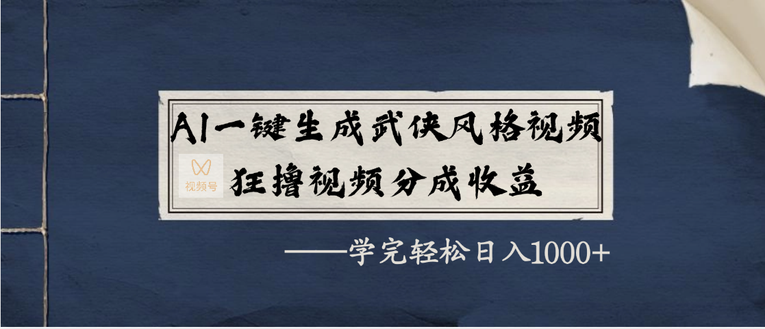 AI一键生成武侠风格视频，狂撸视频号分成收益，学完轻松日入1000+ - 晨鑫项目库-晨鑫项目库