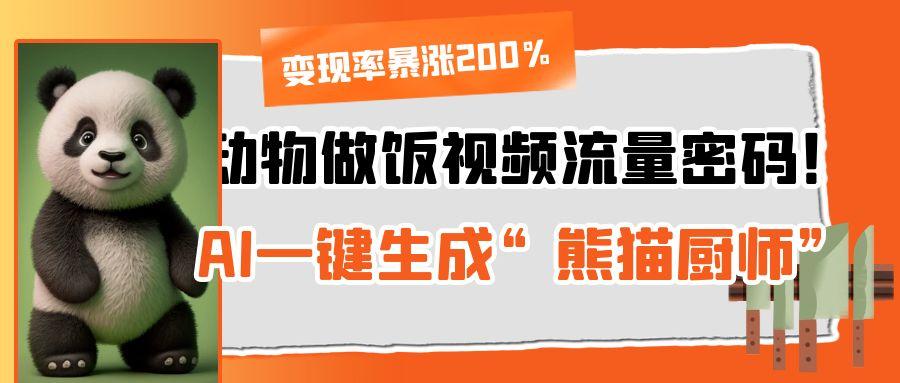 动物做饭视频流量密码！AI一键生成“熊猫厨师”，变现率暴涨200% - 晨鑫项目库-晨鑫项目库