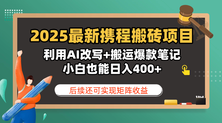 2025最新携程搬砖项目，利用AI改写+搬运爆款笔记，小白也能日入400+，后续还可实现矩阵收益 - 晨鑫项目库-晨鑫项目库