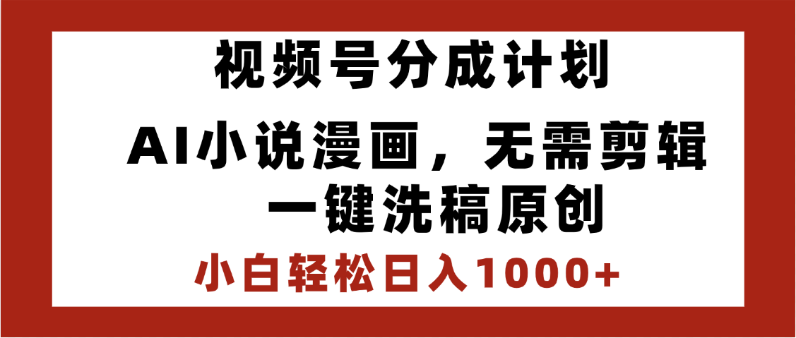 最新视频号分成计划，AI小说漫画，无需剪辑，一键洗稿原创，小白日入1000+，喂饭级教程 - 晨鑫项目库-晨鑫项目库