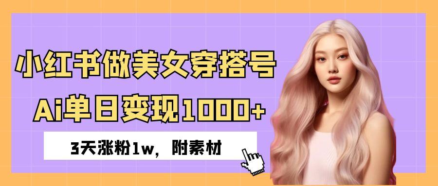 小红书做美女穿搭号，ai单日变现1000+，3天涨粉1w。 - 晨鑫项目库-晨鑫项目库