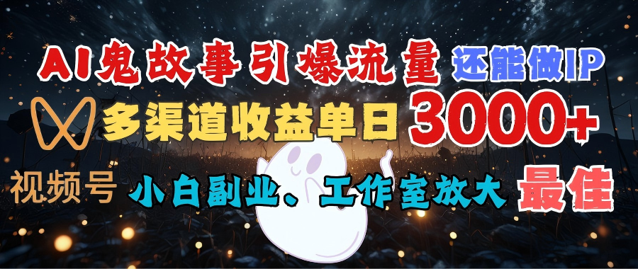 AI鬼故事引爆流量 还能做IP，视频号多渠道收益单日3000+，小白副业、工作室放大的最佳选择 - 晨鑫项目库-晨鑫项目库
