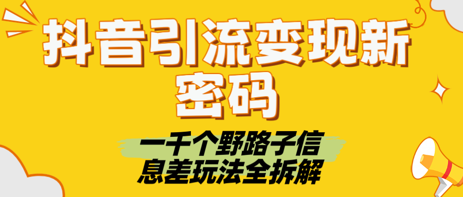 抖音引流变现新密码！一千个野路子信息差玩法全拆解 - 晨鑫项目库-晨鑫项目库
