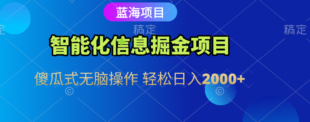智能化信息蓝海全自动掘金项目 傻瓜式无脑操作 轻松日入2000+ - 晨鑫项目库-晨鑫项目库
