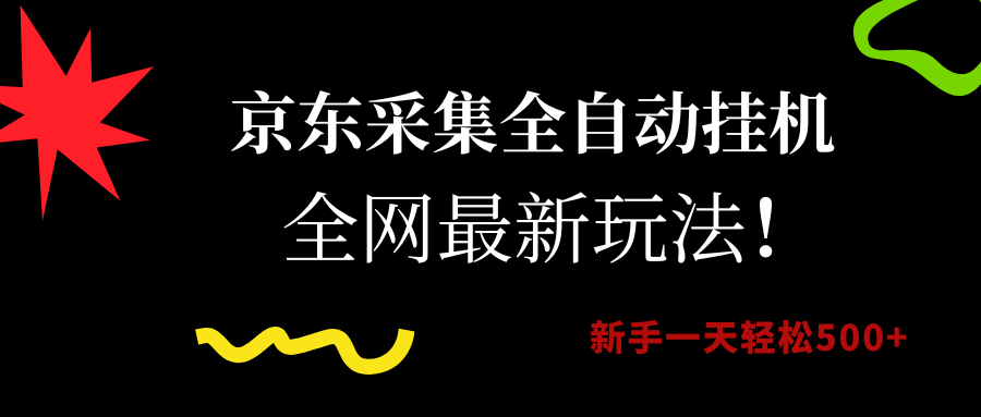 京东采集全自动挂机，全网最新玩法，新手一天轻松500+ - 晨鑫项目库-晨鑫项目库