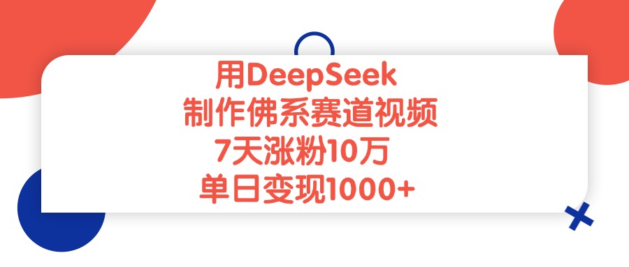 用DeepSeek制作佛系赛道视频，单日变现1000+，7天涨粉10万 - 晨鑫项目库-晨鑫项目库