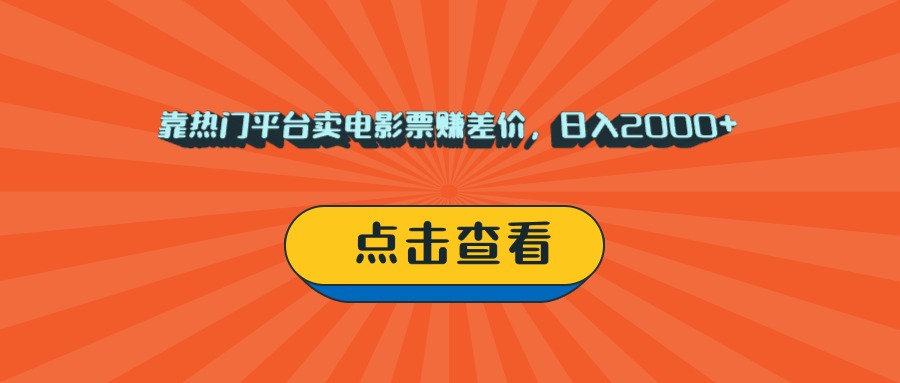 靠热门平台卖电影票赚差价，日入2000+，小白轻松上手 - 晨鑫项目库-晨鑫项目库