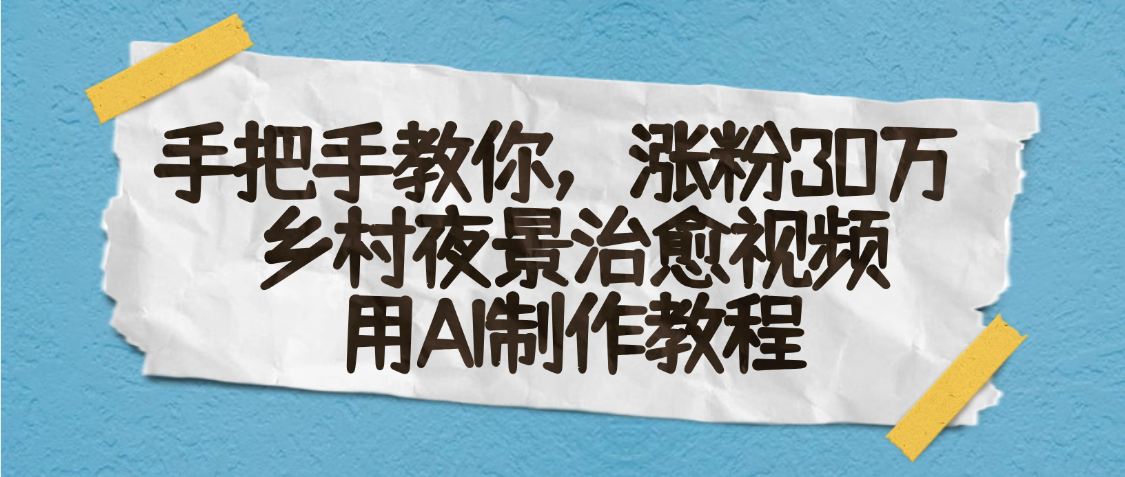 AI一键生成，乡村夜景治愈视频，涨粉30万，手把手教 - 晨鑫项目库-晨鑫项目库