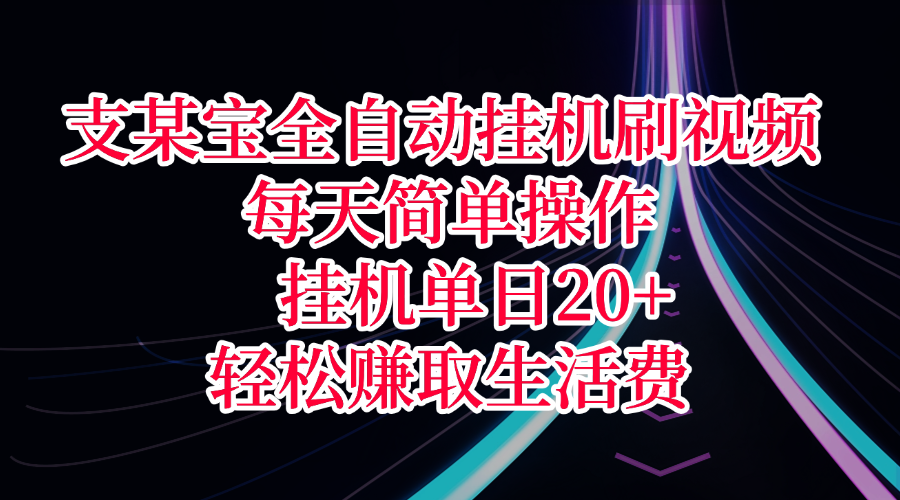 支某宝全自动挂机刷视频，每天简单操作，挂机单日20+，轻松赚取生活费 - 晨鑫项目库-晨鑫项目库